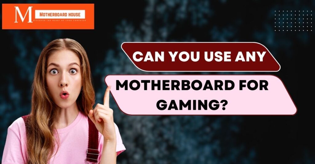 Can You Use Any Motherboard For Gaming