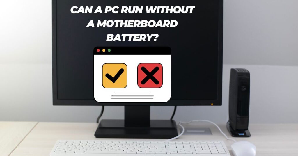 Can a PC run without a motherboard battery?