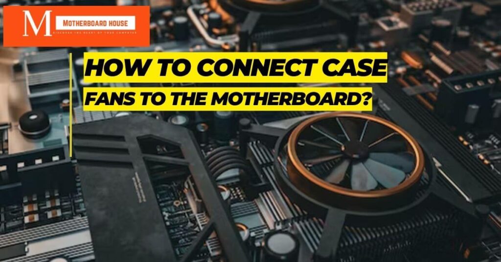 How to connect case fans to the motherboard