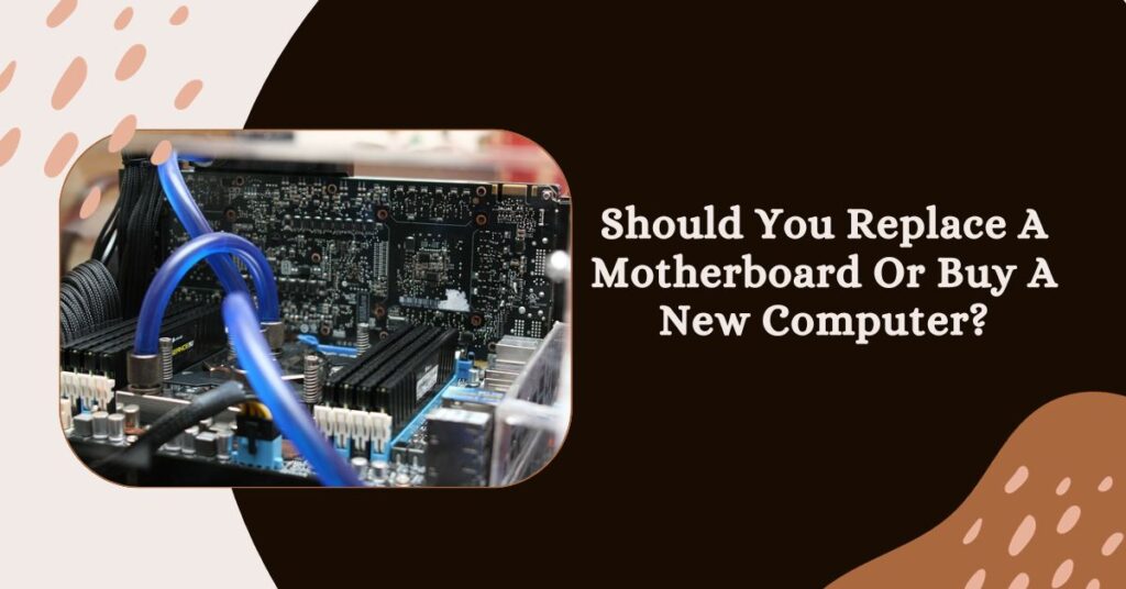 Should You Replace A Motherboard Or Buy A New Computer