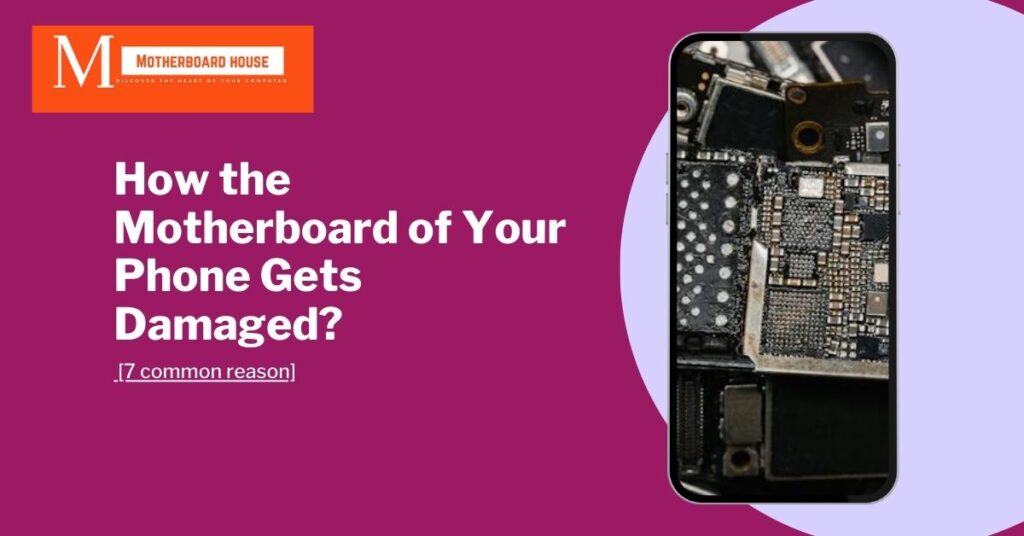 How the Motherboard of Your Phone Gets Damaged? [7 common reason]