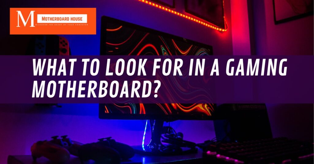 What To Look For In A Gaming Motherboard?