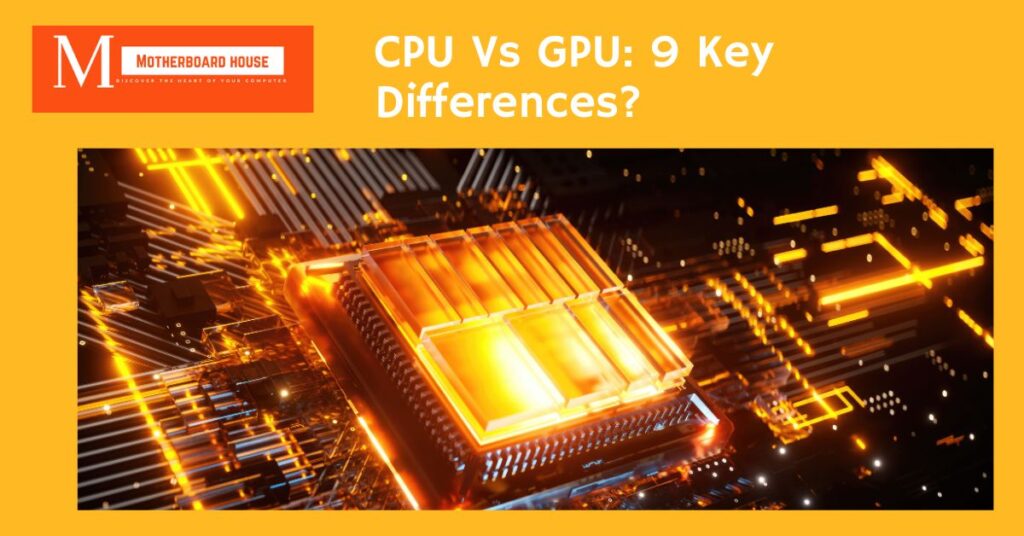 CPU Vs GPU: 9 Key Differences?