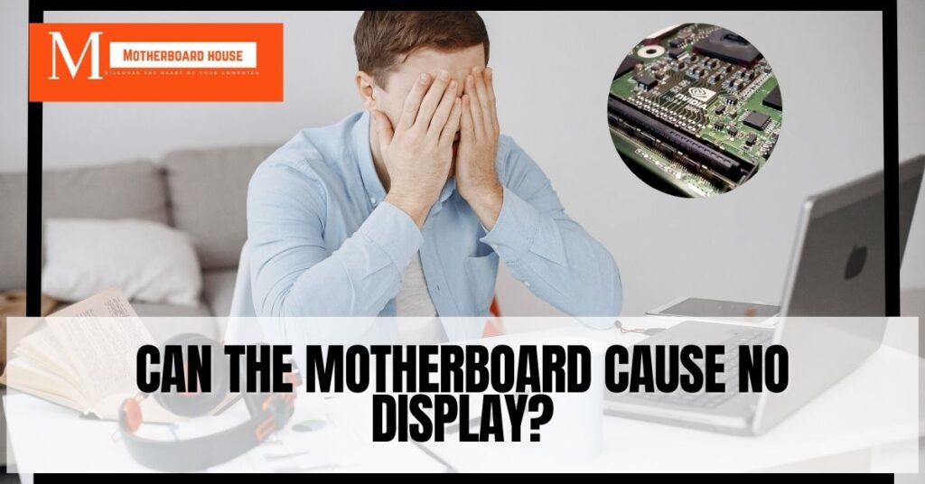 Can The Motherboard Cause No Display?