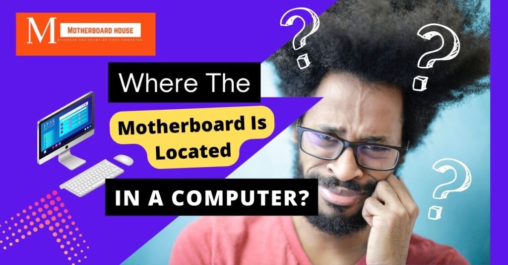 Where The Motherboard Is Located In A computer?